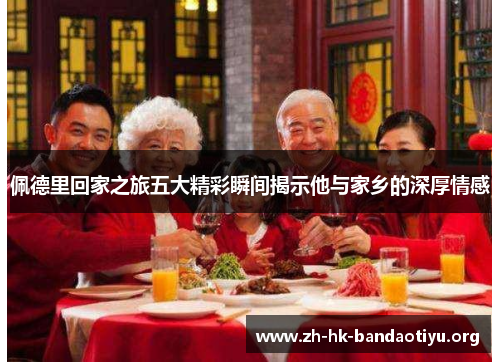 佩德里回家之旅五大精彩瞬间揭示他与家乡的深厚情感 佩德里回家之旅五大精彩瞬间揭示他与家乡的深厚情感